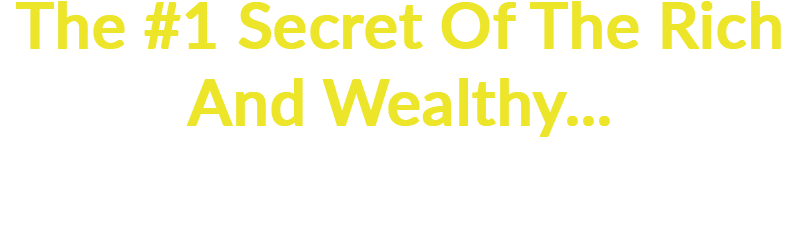 The #1 Secret Of The Rich And Wealthy...