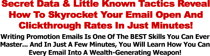 Secret Data & Little Known Tactics Reveal How To Skyrocket Your Email Open And Clickthrough Rates In Just Minutes!