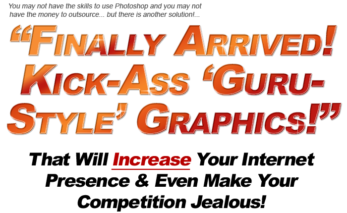 Finally Arrived Kick-Ass 'Guru-Style' Graphics That Will Increase Your Internet Presence And Even Make Your Competition Jealous!